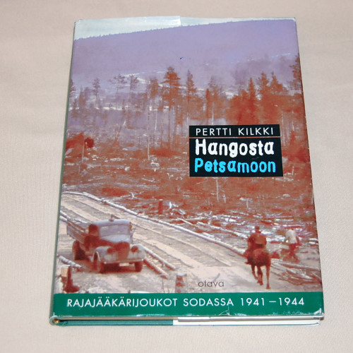 Pertti Kilkki Hangosta Petsamoon - Rajajääkärijoukot sodassa 1941-1944